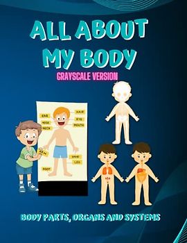 All About My Body Grayscale Version: Body Parts, Organs And Systems.