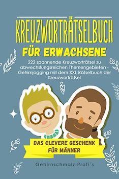 Kreuzworträtselbuch Erwachsene: 222 spannende Kreuzworträtsel zu abwechslungsreichen Themengebieten - Gehirnjogging mit dem XXL Rätselbuch der Kreuzworträtsel - Das clevere Geschenk für Männer