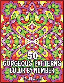 50 Gorgeous Patterns Color by Number: A Stress Relieving Color By Number Book for Adults Featuring Relaxing 50 Pattern Illustration .. Unique Gifts for Your Friends And Family