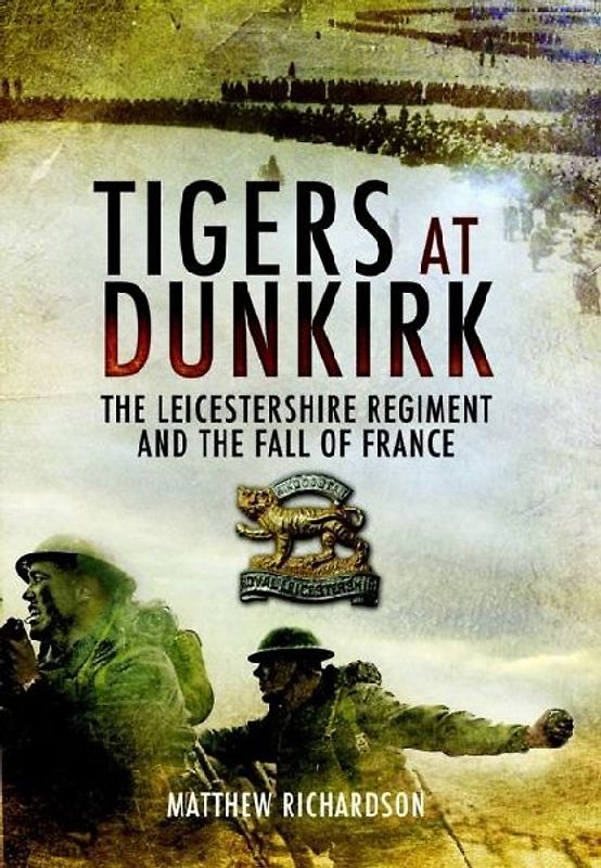 Tigers at Dunkirk: The Leicestershire Regiment and the Fall of France