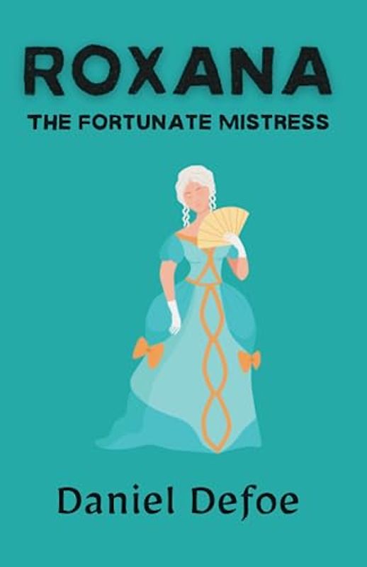 Roxana: The Fortunate Mistress: A Women's Historical Fiction Adventure Story (Annotated)