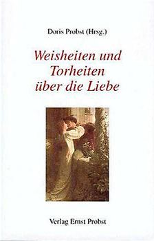 Weisheiten und Torheiten über Liebe
