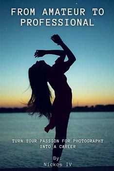 From Amateur to Professional: How to Turn Your Passion for Photography into a Career