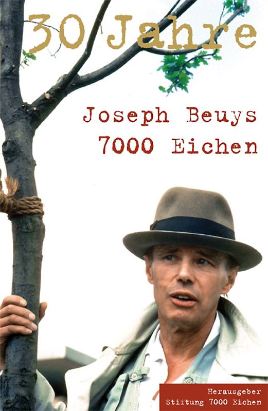 Joseph Beuys. 30 Jahre. 7000 Eichen