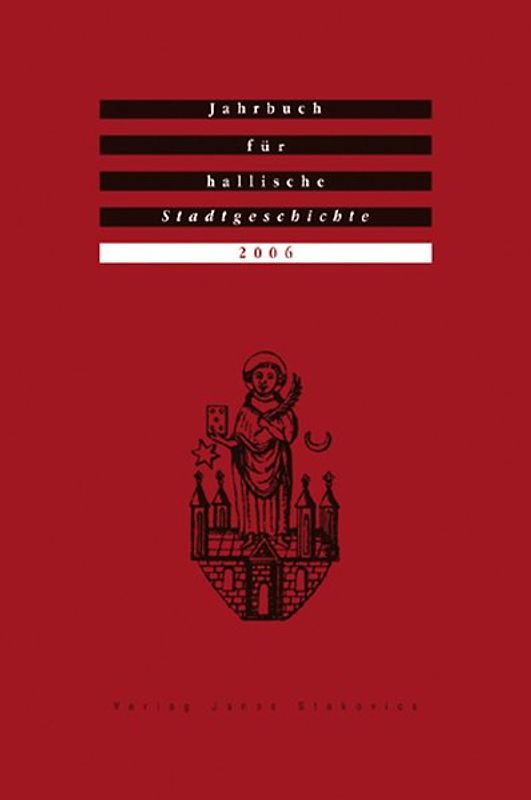 Jahrbuch für hallische Stadtgeschichte. Herausgegeben im Auftrag... / Jahrbuch für hallische Stadtgeschichte 2006. Herausgegeben im Auftrag des Vereins für hallische Stadtgeschichte e. V.