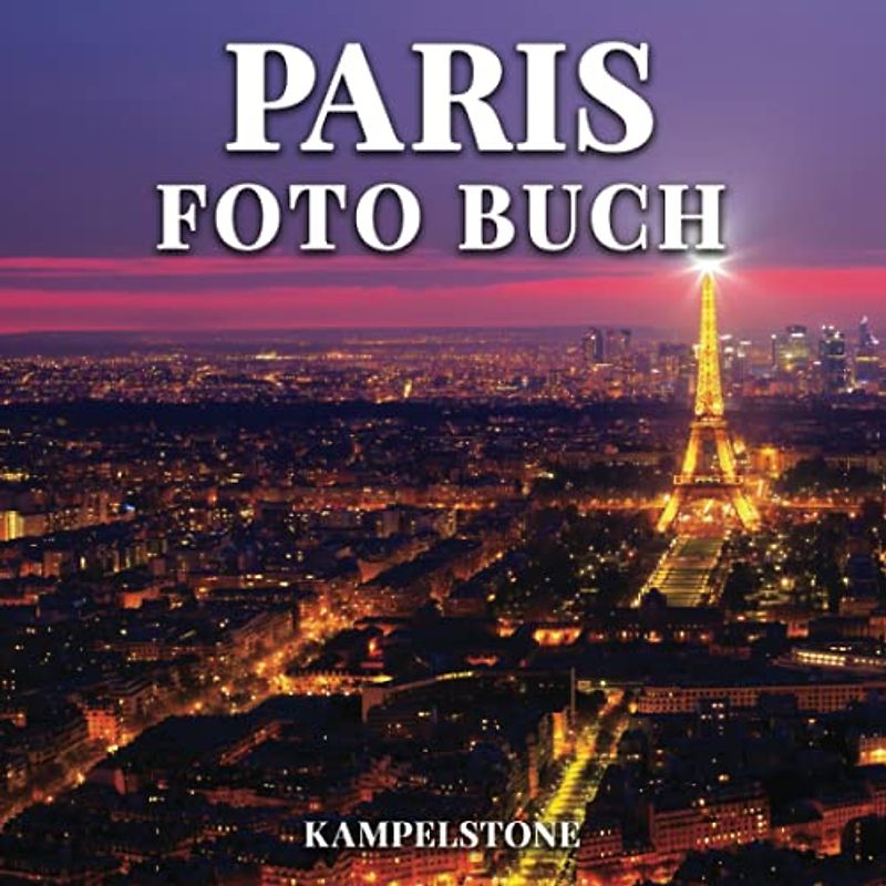 Paris Foto Buch: 100 wunderschöne Bilder der Stadt, Landschaften, Kultur und mehr - Tolles Buchgeschenk oder Kaffeetisch-Reisebuch