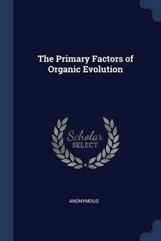 The Primary Factors of Organic Evolution