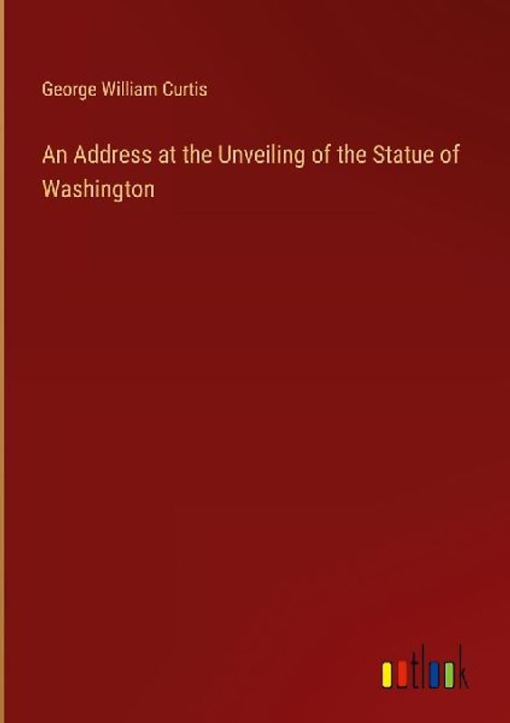 An Address at the Unveiling of the Statue of Washington