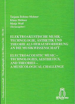 Elektoakustische Musik – Technologie, Ästhetik und Theorie als Herausforderung an die Musikwissenschaft