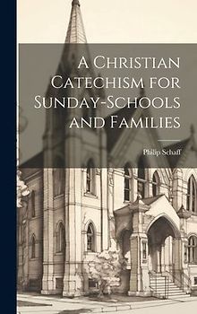 A Christian Catechism for Sunday-Schools and Families