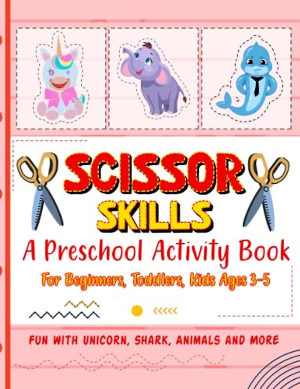Scissor Skills A Preschool Activity Book for Kids: Cutting & Pasting Practice Workbook for Beginners, Toddlers, Kids 3-5 Years Old | Fun with Unicorn, Shark, Animals Shapes, and More