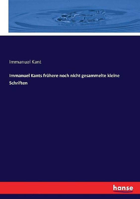 Immanuel Kants frühere noch nicht gesammelte kleine Schriften