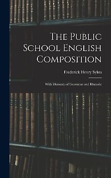 The Public School English Composition: With Elements of Grammar and Rhetoric