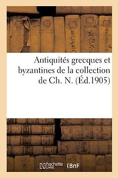 Antiquités Grecques Et Byzantines de la Collection de Ch. N.