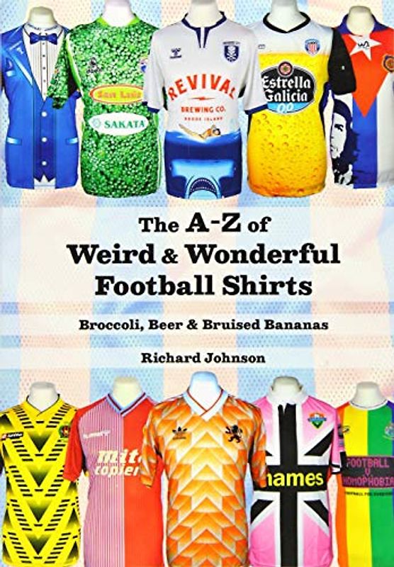 The A to Z of Weird & Wonderful Football Shirts: Broccoli, Beer & Bruised Bananas