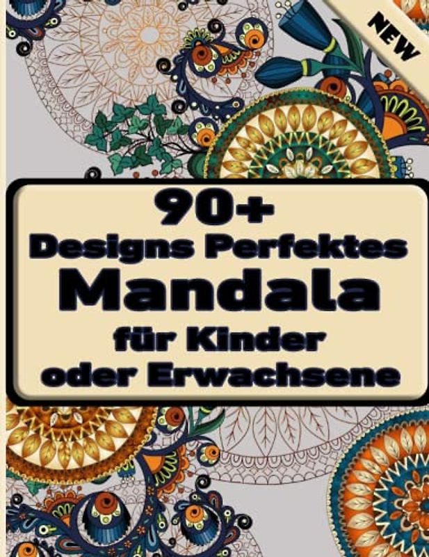 90+ Designs Perfektes Mandala für Kinder oder Erwachsene: Einzigartige Mandala-Designs und stressabbauende Muster für Entspannung, Meditation und Glück für Erwachsene