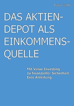 Das Aktiendepot als Einkommensquelle. Mit Value Investing zu finanzieller Sicherheit. Eine Anleitung.