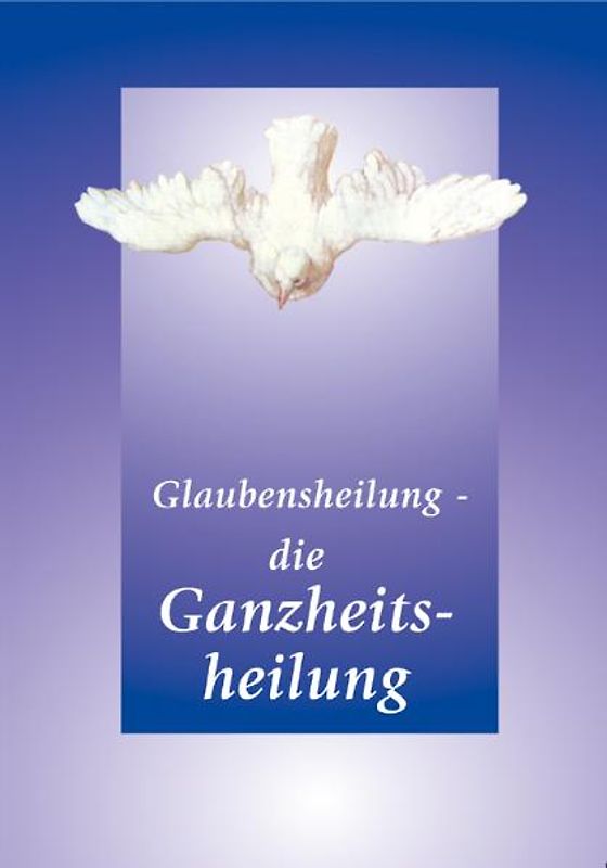 Glaubensheilung - die Ganzheitsheilung