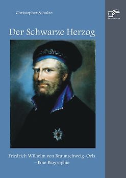 Der Schwarze Herzog: Friedrich Wilhelm von Braunschweig-Oels – Eine Biographie