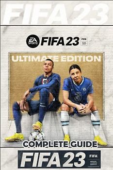 FIFA 23 Complete Guide: FUT 23 Walkthrough, Tips, Tricks, and How to Win More Matches