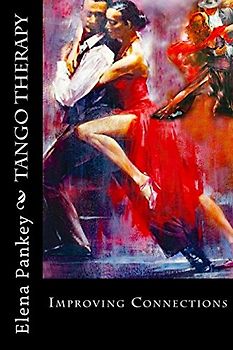 Tango Therapy: Improving Connections (Argentine Tango Dance, Band 1)
