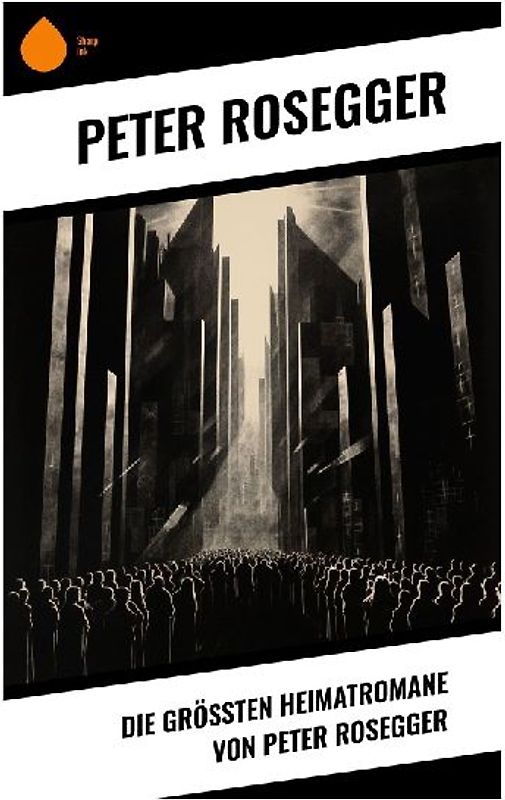 Die größten Heimatromane von Peter Rosegger