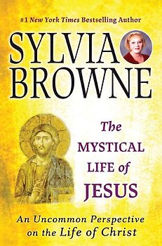 The Mystical Life of Jesus: An Uncommon Perspective on the Life of Christ - Sylvia Browne
