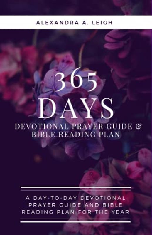 365 DAYS DEVOTIONAL PRAYER GUIDE & BIBLE READING PLAN: A day to day devotional prayer guide and bible reading plan for the year