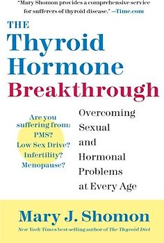 The Thyroid Hormone Breakthrough: Overcoming Sexual and Hormonal Problems at Every Age - Shomon, Mary J.