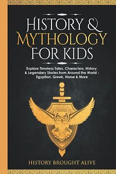 History & Mythology For Kids: Explore Timeless Tales, Characters, History, & Legendary Stories from Around the World - Egyptian, Greek, Norse & More: 4 books (4 books in 1)