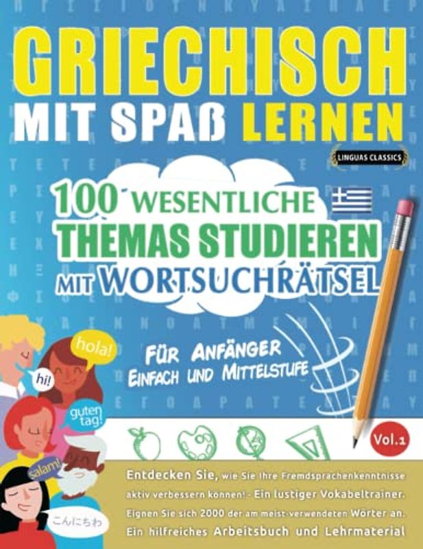 GRIECHISCH MIT SPAß LERNEN - FÜR ANFÄNGER: EINFACH UND MITTELSTUFE – 100 WESENTLICHE THEMAS STUDIEREN MIT WORTSUCHRÄTSEL - VOL.1: Entdecken Sie, wie ... aktiv verbessern können!