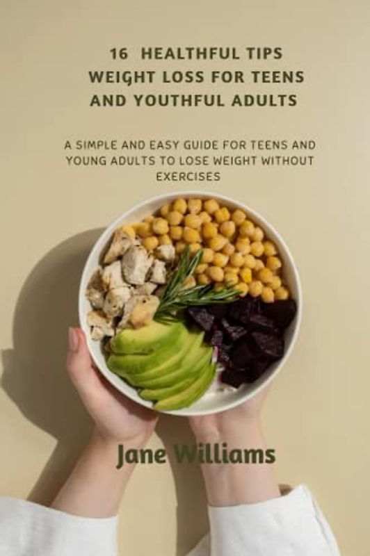 16 Healthful Weight Loss Tips for Teens and Youthful Adults: A simple and easy guide for teens to lose weight without exercises. Obvious results within 30days with boosted confidence.