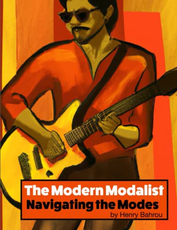 The Modern Modalist: Navigating the Modes: A Guitarist's Handbook