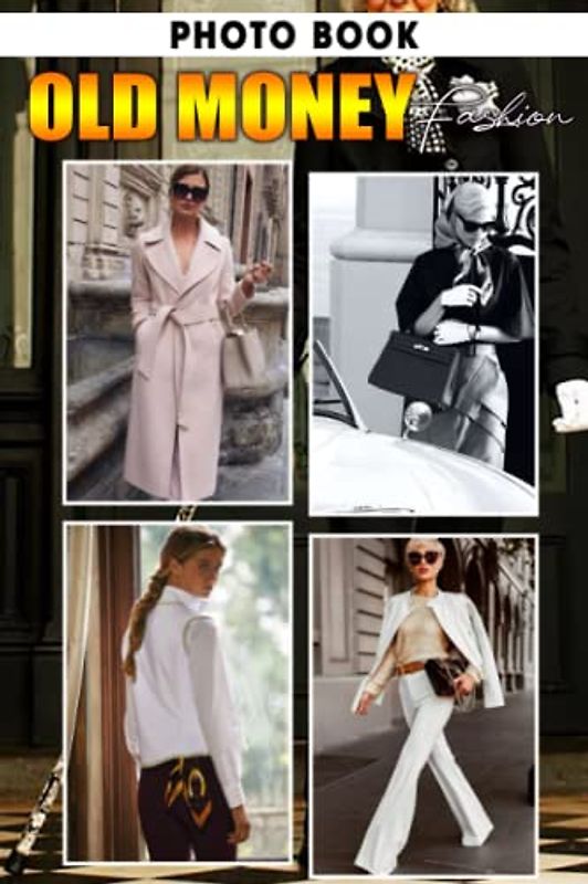 Old Money Fashion Photo Book: High-Quality Images Of Luxury Style For Relaxation And Relieving Stress | Perfect Gift For Special Occasions