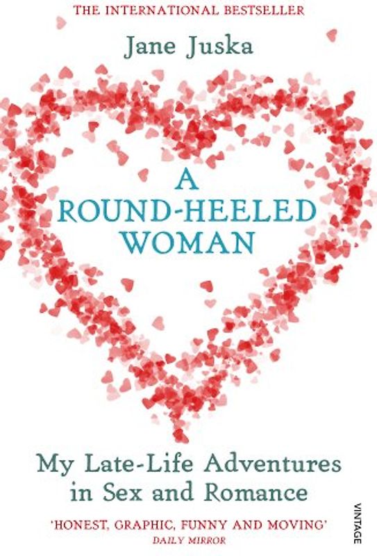 The Round-Heeled Woman. My Late-Life Adventures in Sex and Romance.: My Late-life Adventures in Sex and Romance (Vintage) - Jane Juska