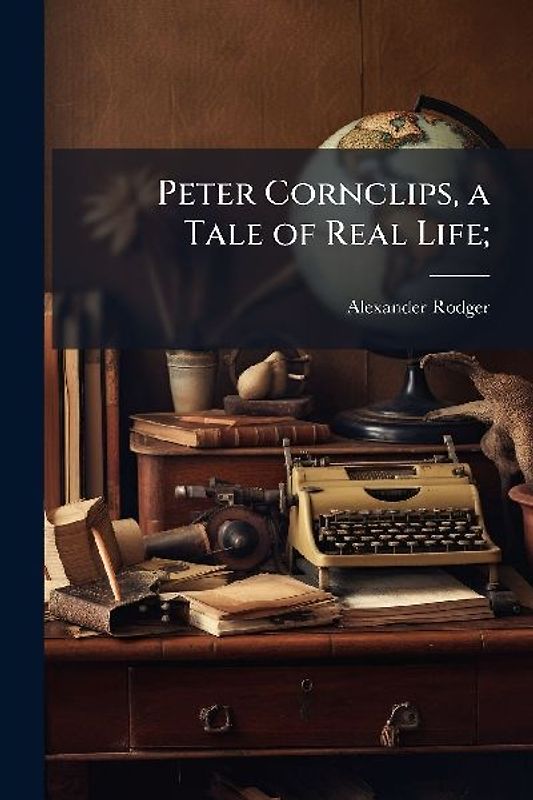 Peter Cornclips, a Tale of Real Life;
