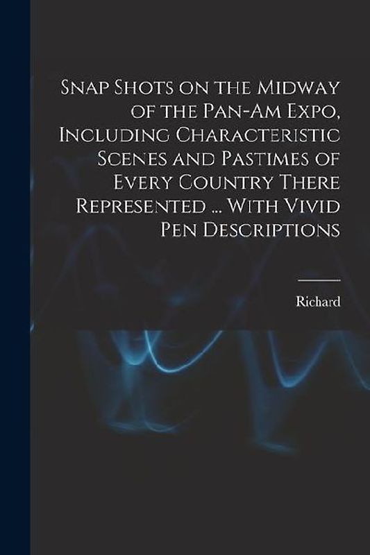 Snap Shots on the Midway of the Pan-Am Expo, Including Characteristic Scenes and Pastimes of Every Country There Represented ... With Vivid Pen Descri