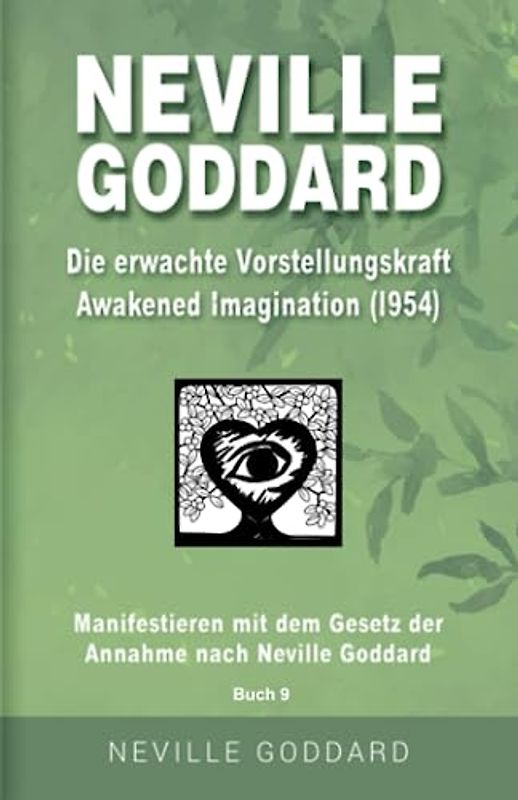 Neville Goddard - Die erwachte Vorstellungskraft (Awakened Imagination 1954): Manifestieren mit dem Gesetz der Annahme nach Neville Goddard - Buch 9 ... Alle 14 original Bücher auf Deutsch, Band 9)