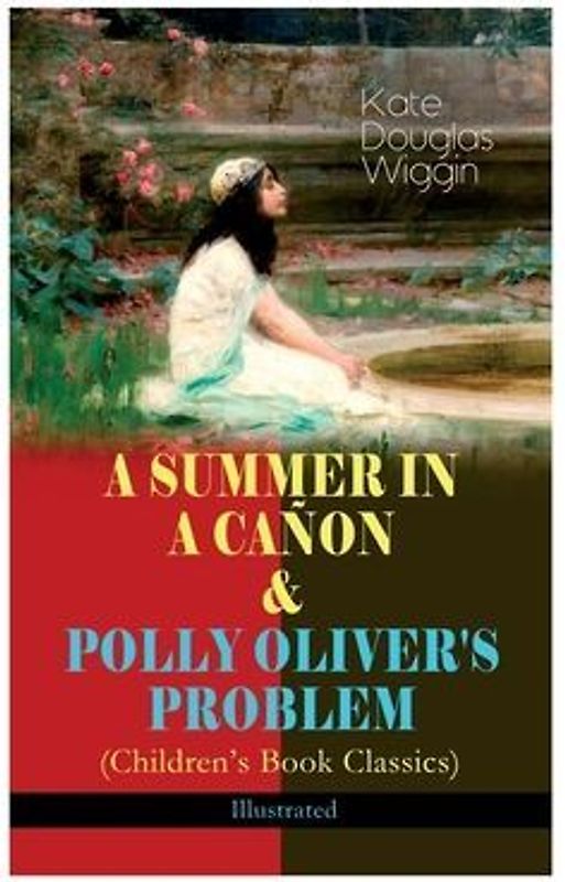 A SUMMER IN A CAÑON & POLLY OLIVER'S PROBLEM (Children's Book Classics) - Illustrated