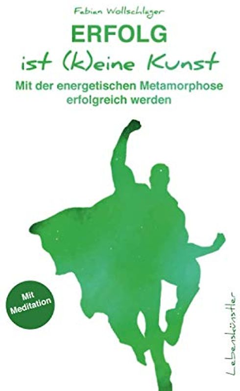 Erfolg ist (k)eine Kunst: Mit der energetischen Metamorphose erfolgreich werden