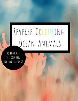 Reverse Coloring Ocean Animals: The Book Has The Colour, You Add The Ink