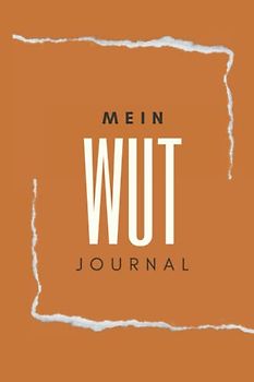 Mein Wut Journal: Tagebuch zum Ausfüllen & Ankreuzen, für einen besseren Umgang mit Wut, inklusive Wut-Tracker, Wut-Analysen und mehr