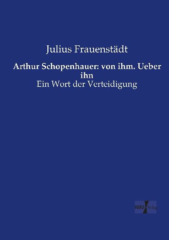 Arthur Schopenhauer: von ihm. Ueber ihn
