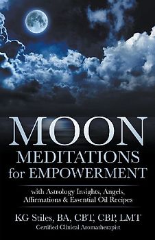Moon Meditations  for Empowerment with Astrology Insights, Angels, Affirmations & Essential Oil Recipes