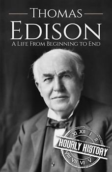 Thomas Edison: A Life from Beginning to End (Biographies of Business Leaders)
