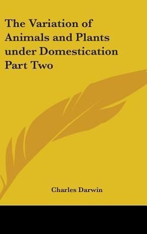 The Variation of Animals and Plants under Domestication Part Two
