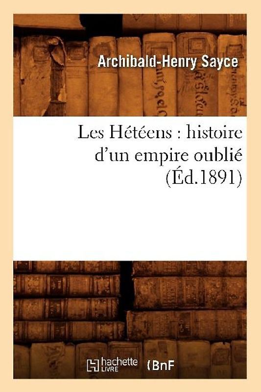 Les Hétéens: Histoire d'Un Empire Oublié (Éd.1891)
