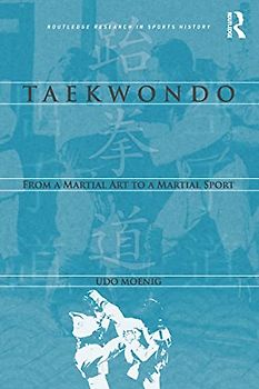 Taekwondo: From a Martial Art to a Martial Sport (Routledge Reseatch in Sports History)