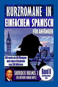 Kurzromane in Einfache Spanische für Anfänger mit mehr als 60 Übungen: “Sherlock Holmes 2” von Sir Arthur Conan Doyle (ESLC Übungsbücher Serie, Band 8)