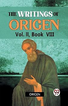 The writings of Origen Vol. II,  Book VIII